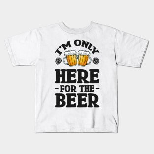 I'm only here for the beer - Funny Hilarious Meme Satire Simple Black and White Beer Lover Gifts Presents Quotes Sayings Kids T-Shirt